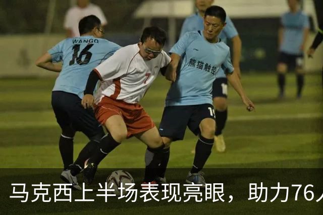 马克西上半场表现亮眼，助力76人奋战尼克斯